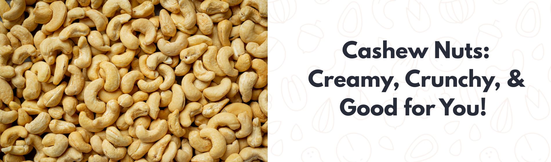 Cashew Nuts: Creamy, Crunchy, and Good for You!